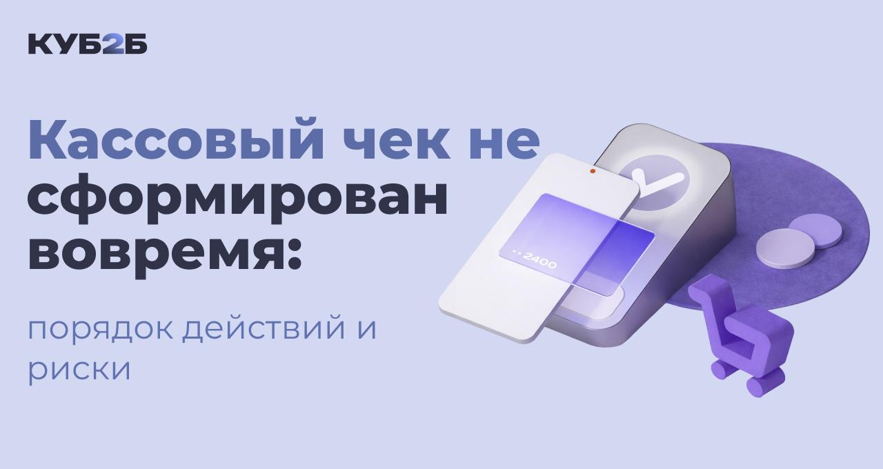 Кассовый чек не был сформирован вовремя: порядок действий и риски
